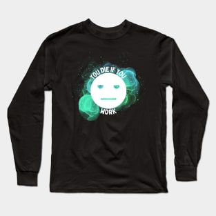 You Die If You Work Long Sleeve T-Shirt